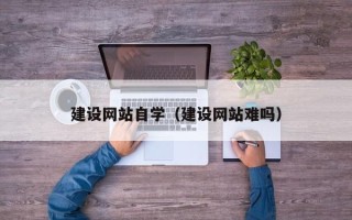 山东建设网站自学（建设网站难吗）