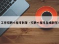 山东工作招聘小程序制作（招聘小程序在线制作）