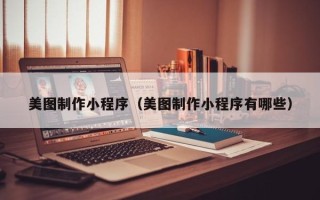 山东美图制作小程序（美图制作小程序有哪些）