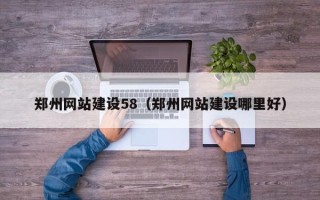 山东郑州网站建设58（郑州网站建设哪里好）