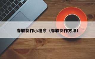 山东春联制作小程序（春联制作方法）
